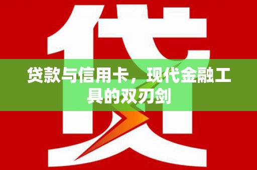 鹿城贷款与信用卡，现代金融工具的双刃剑
